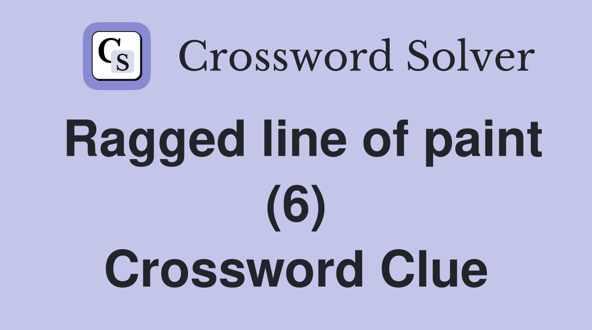Ragged line of paint (6) Crossword Clue