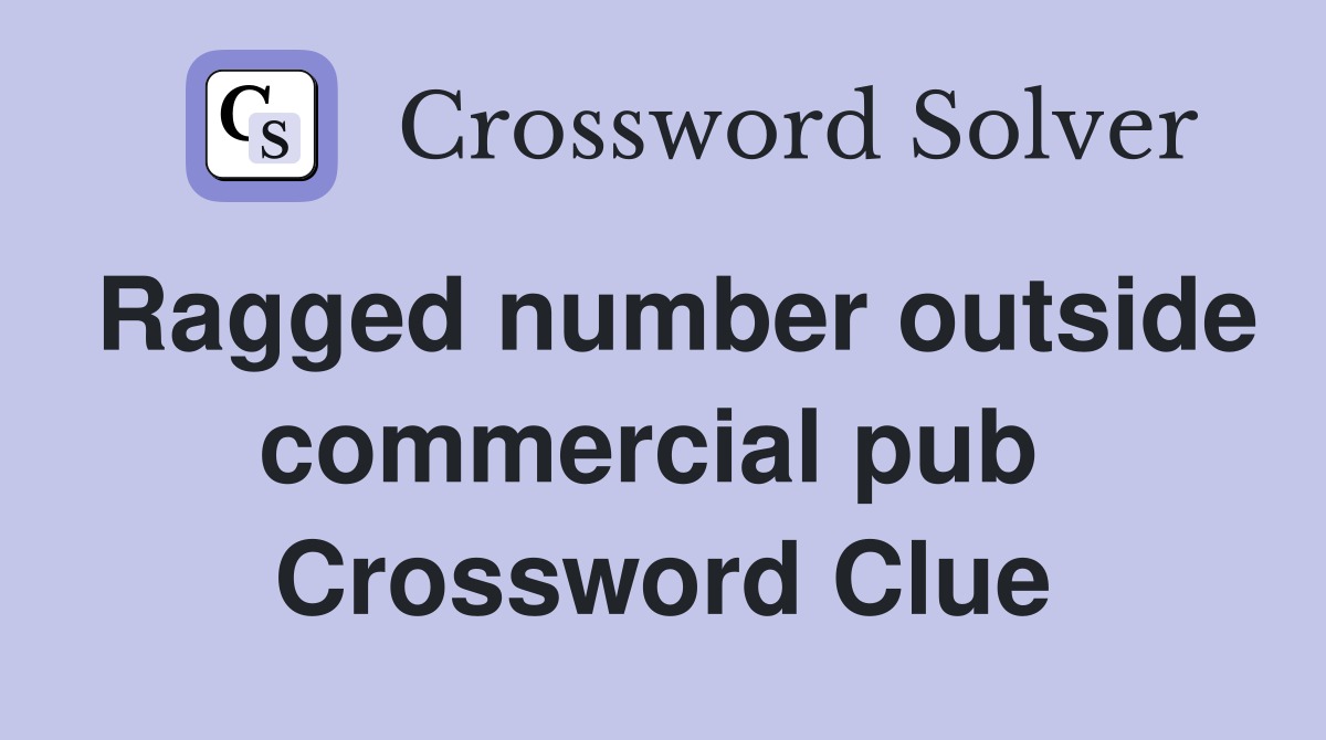 Ragged number outside commercial pub  Crossword Clue