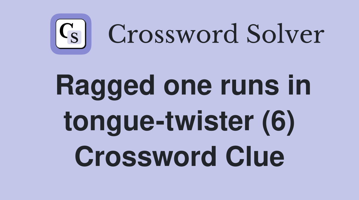 Ragged one runs in tongue-twister (6) Crossword Clue