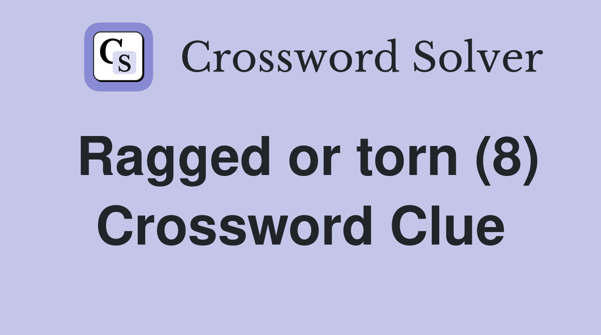 Ragged or torn (8) Crossword Clue