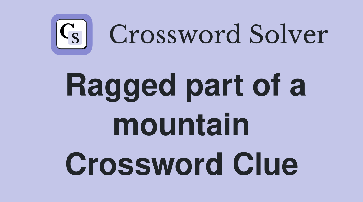 Ragged part of a mountain Crossword Clue