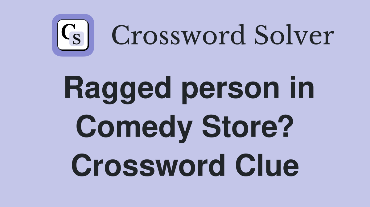 Ragged person in Comedy Store? Crossword Clue