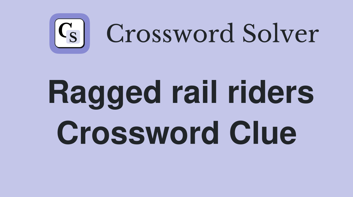 Ragged rail riders Crossword Clue