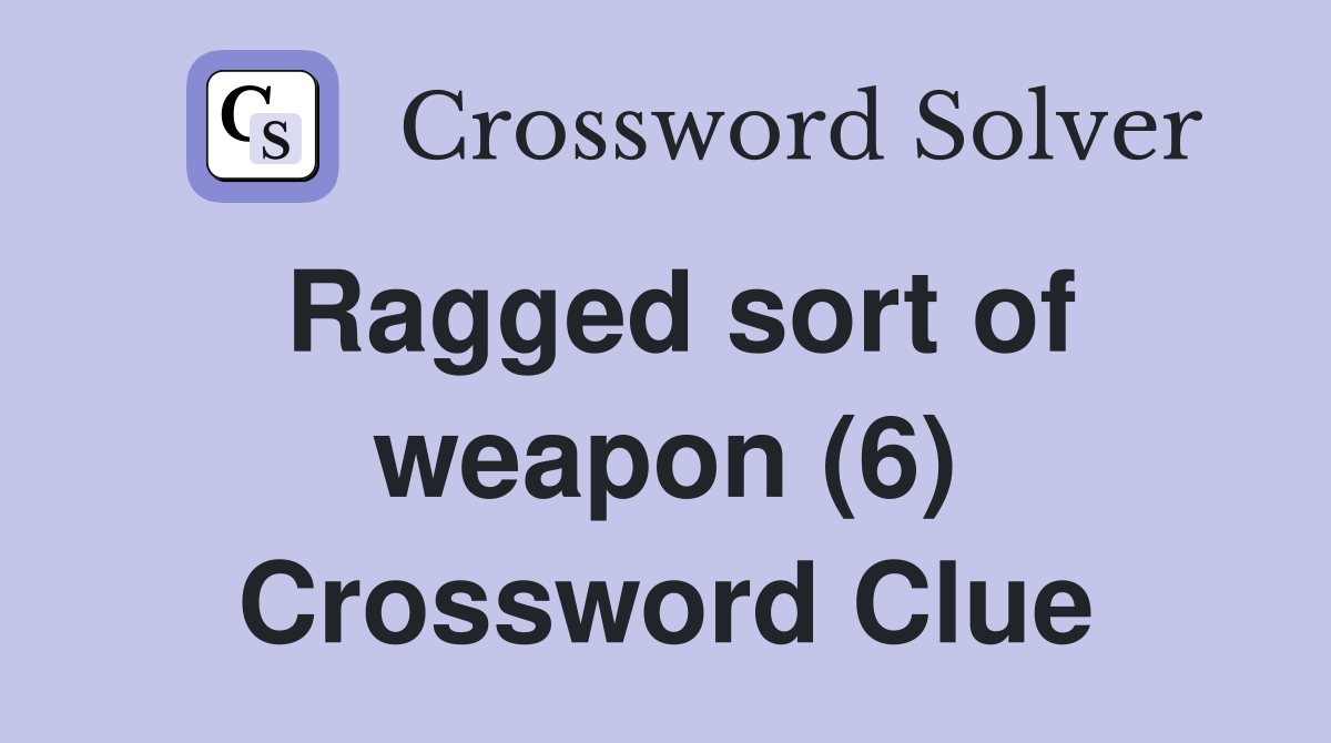 Ragged sort of weapon (6) Crossword Clue