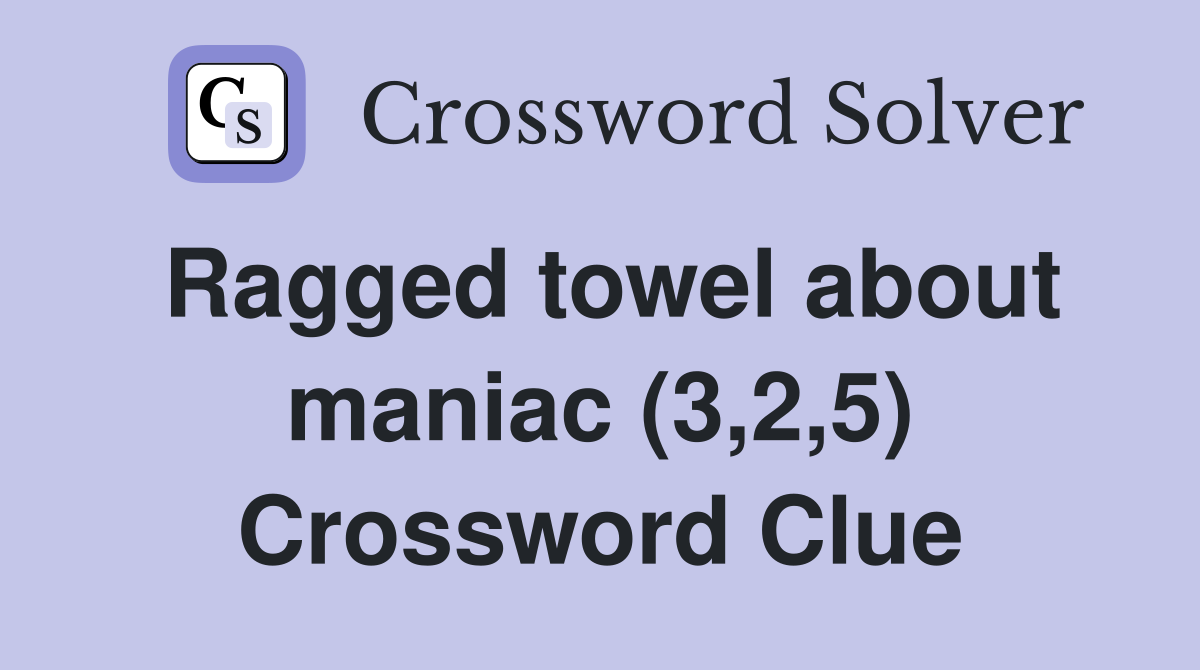 Ragged towel about maniac (3,2,5) Crossword Clue