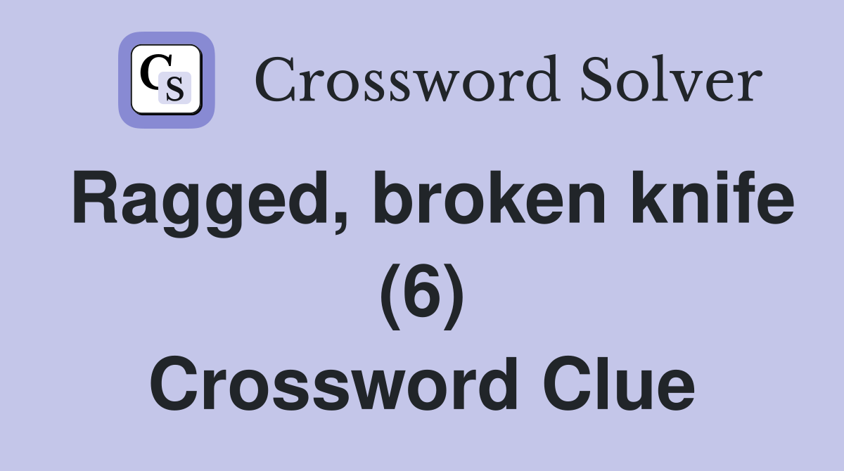Ragged, broken knife (6) Crossword Clue