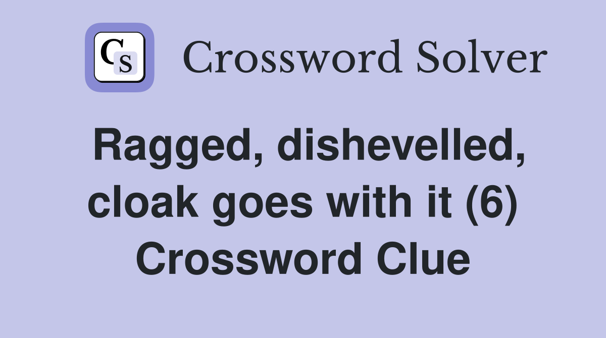 Ragged, dishevelled, cloak goes with it (6) Crossword Clue
