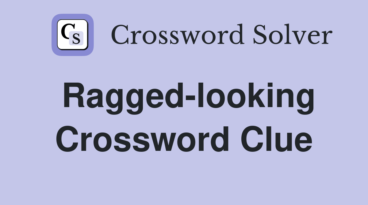 Ragged-looking Crossword Clue