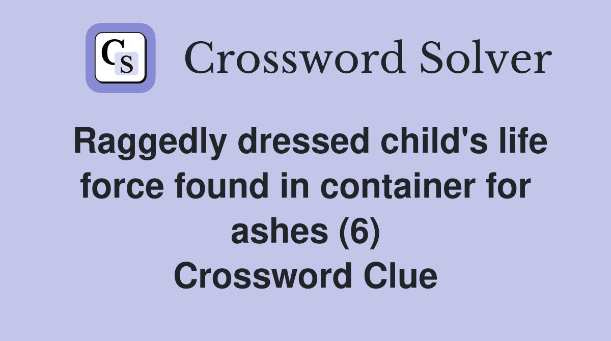Raggedly dressed child's life force found in container for ashes (6) Crossword Clue