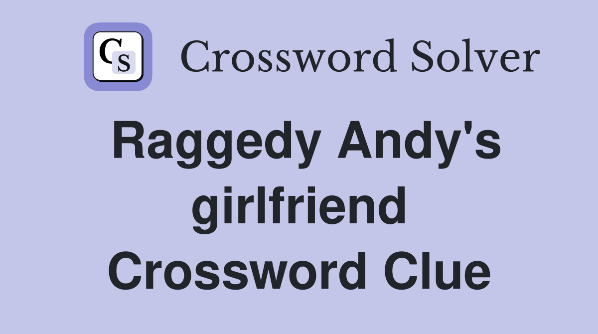 Raggedy Andy's girlfriend Crossword Clue