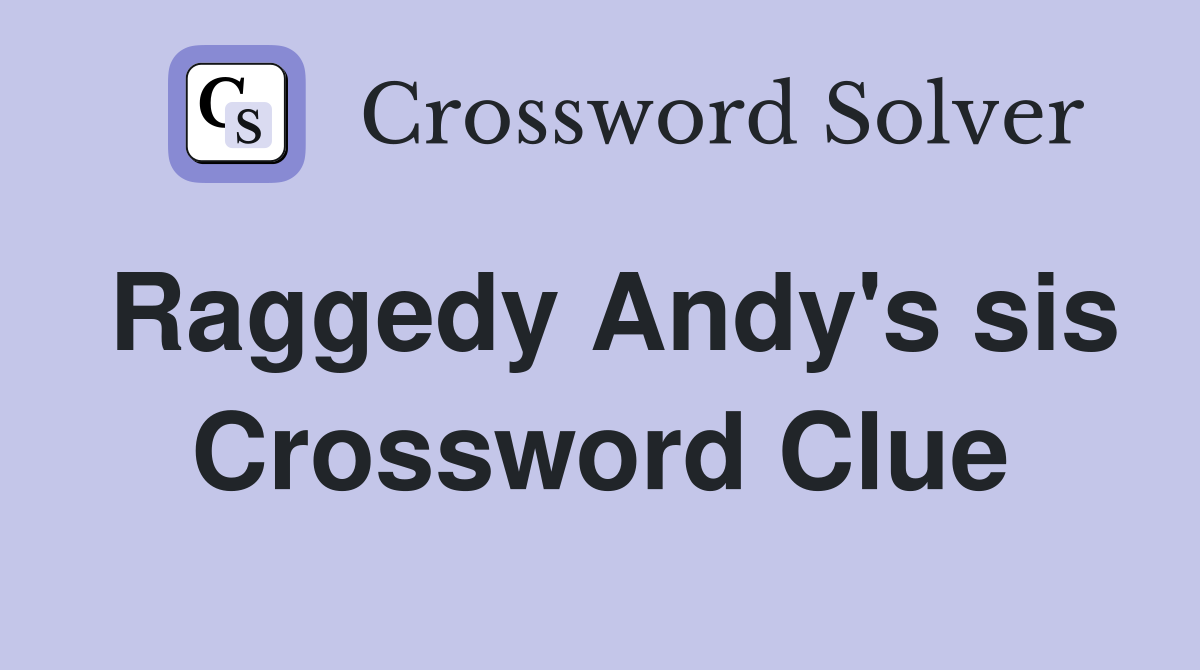 Raggedy Andy's sis Crossword Clue