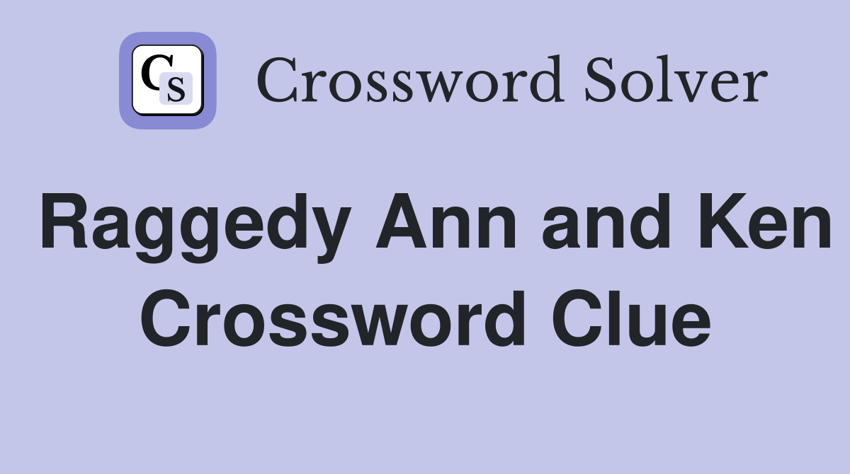 Raggedy Ann and Ken Crossword Clue