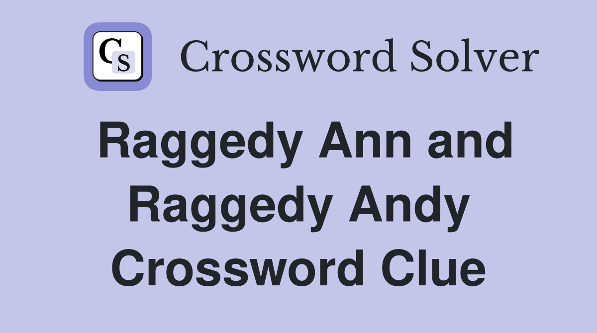 Raggedy Ann and Raggedy Andy Crossword Clue