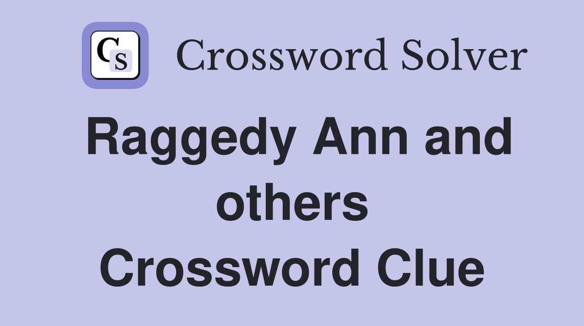 Raggedy Ann and others Crossword Clue