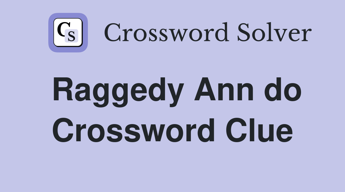 Raggedy Ann do Crossword Clue