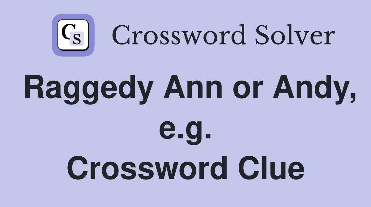 Raggedy Ann or Andy, e.g. Crossword Clue