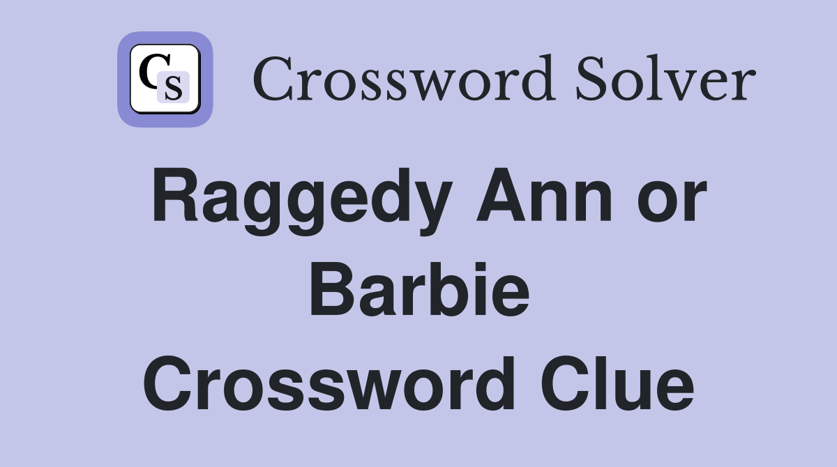 Raggedy Ann or Barbie Crossword Clue
