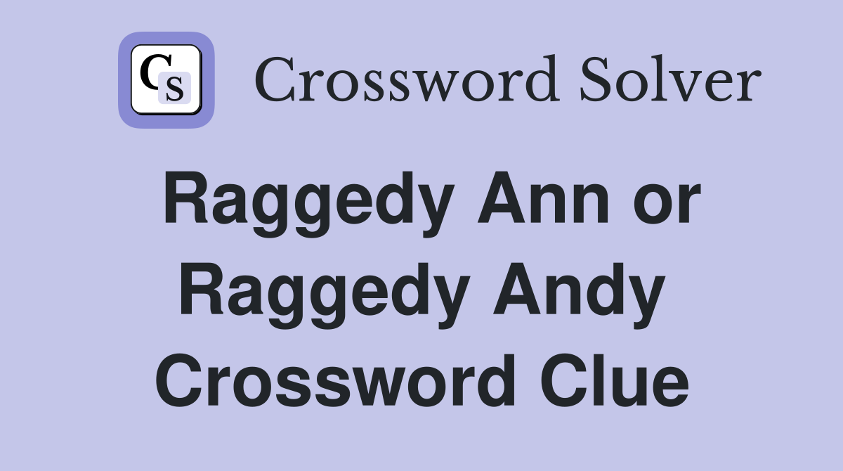 Raggedy Ann or Raggedy Andy Crossword Clue