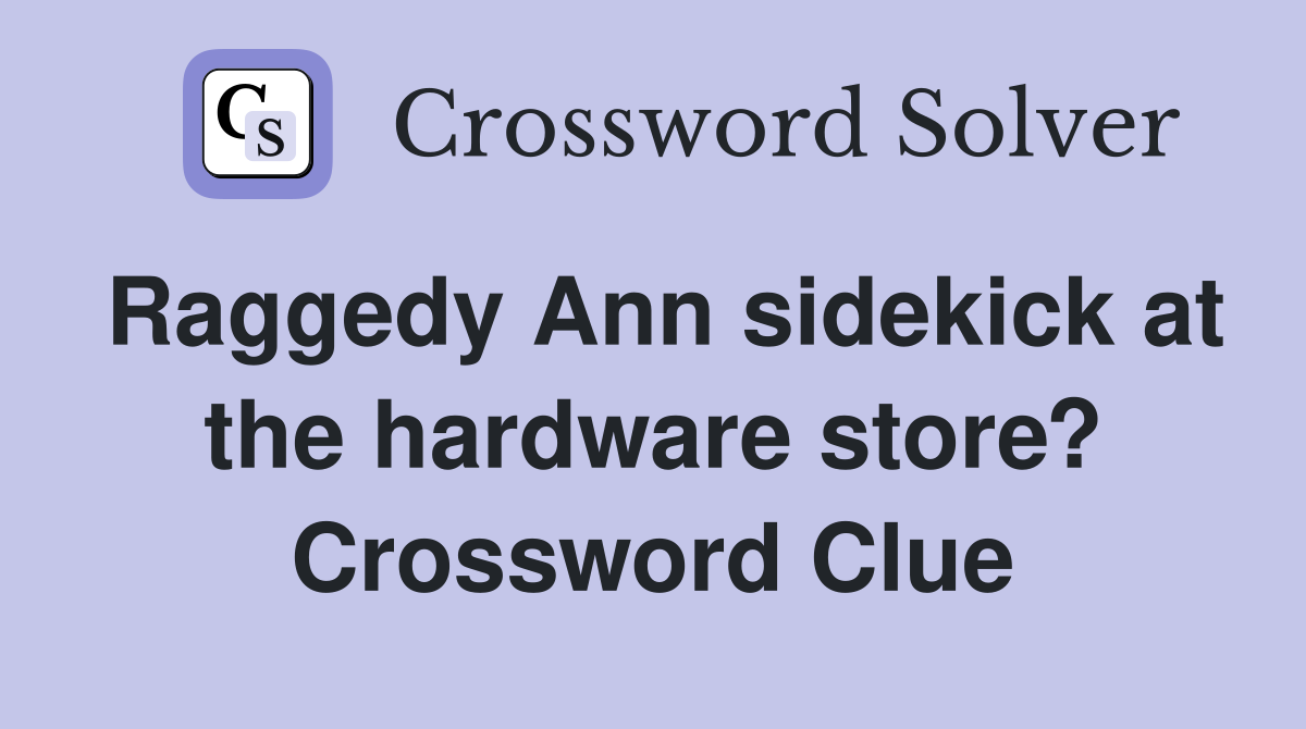 Raggedy Ann sidekick at the hardware store? Crossword Clue