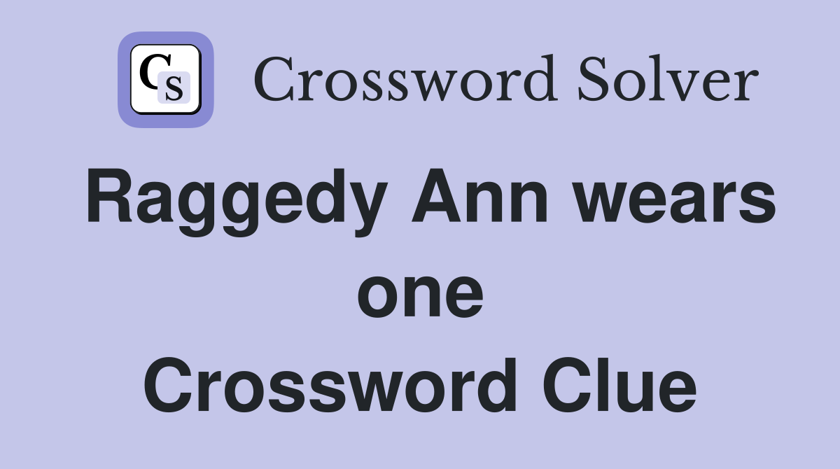 Raggedy Ann wears one Crossword Clue