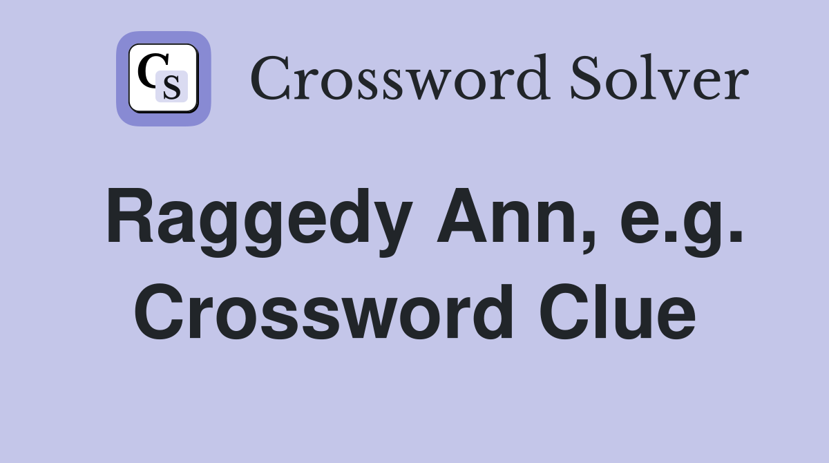 Raggedy Ann, e.g. Crossword Clue