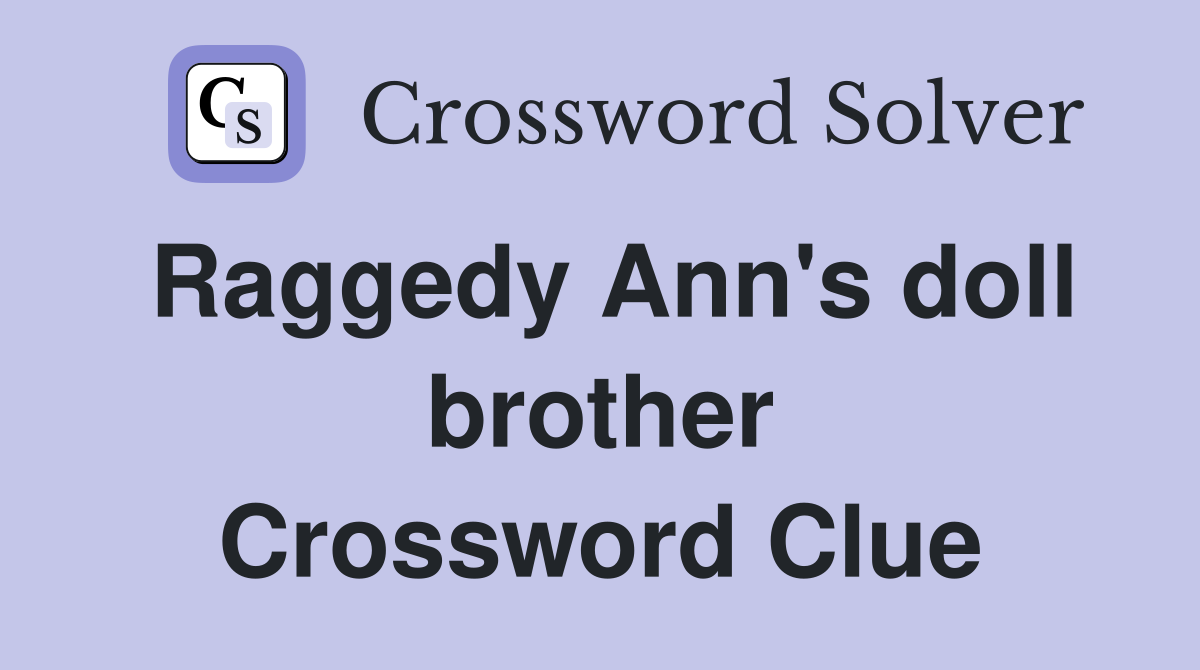 Raggedy Ann's doll brother Crossword Clue