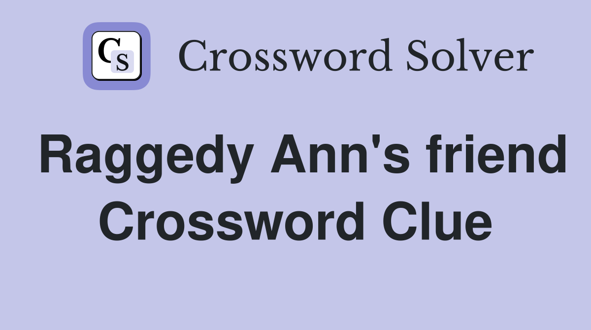 Raggedy Ann's friend Crossword Clue