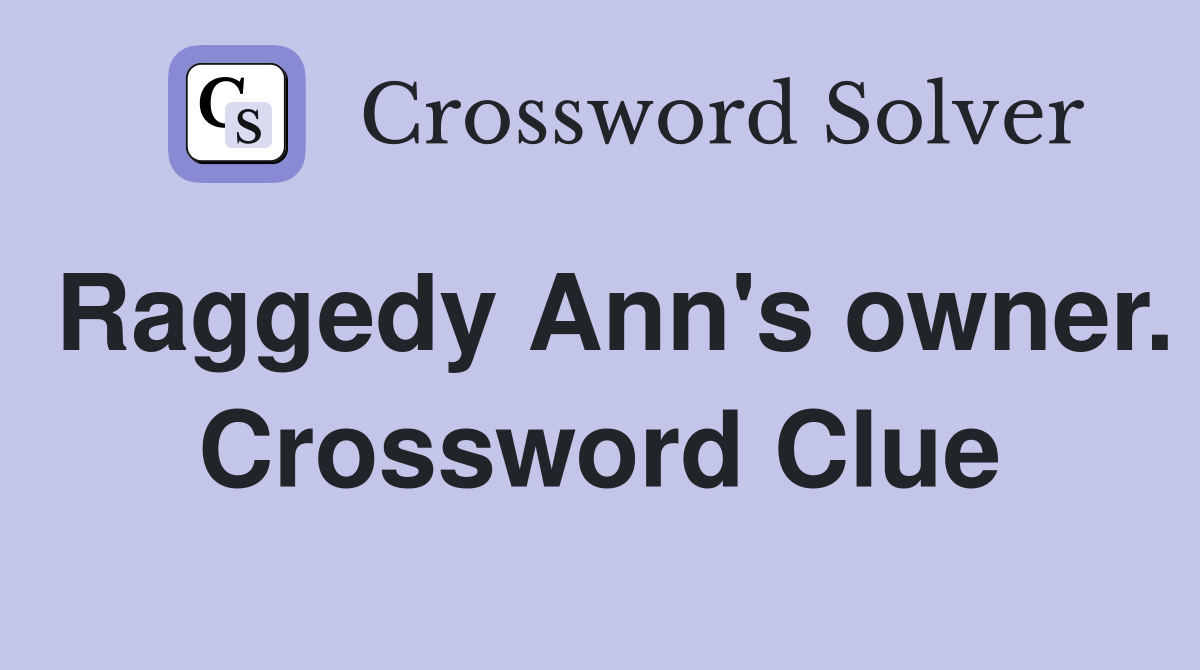 Raggedy Ann's owner. Crossword Clue