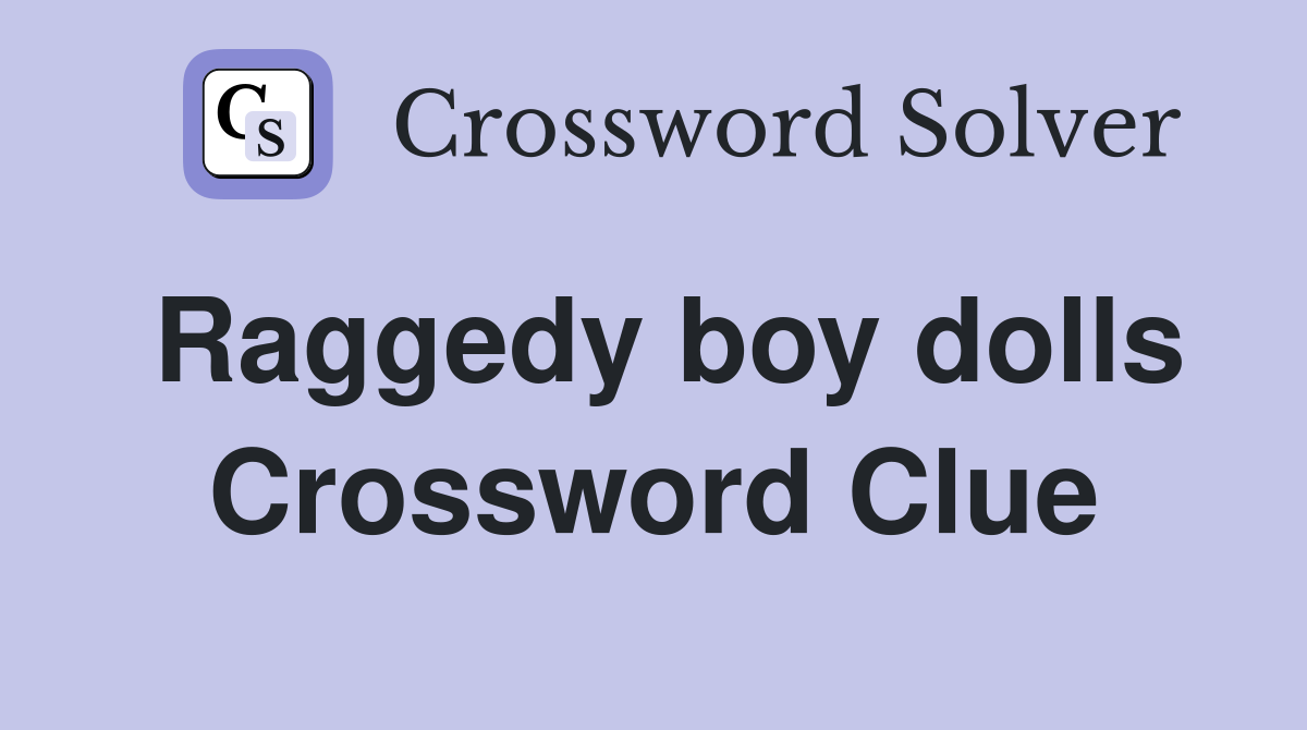 Raggedy boy dolls Crossword Clue