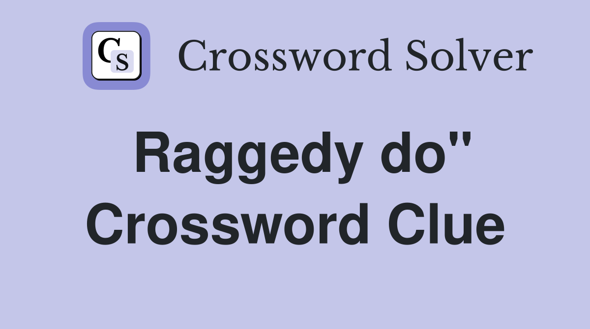Raggedy do" Crossword Clue