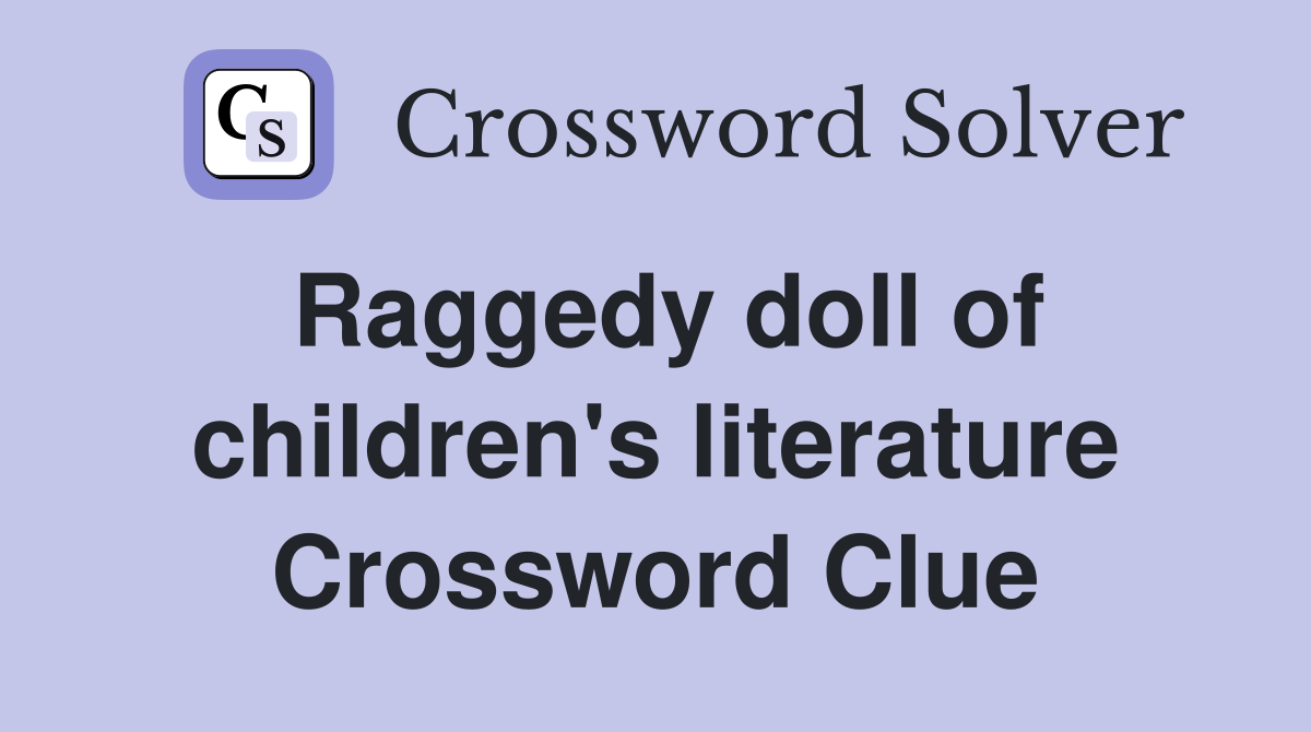 Raggedy doll of children's literature Crossword Clue