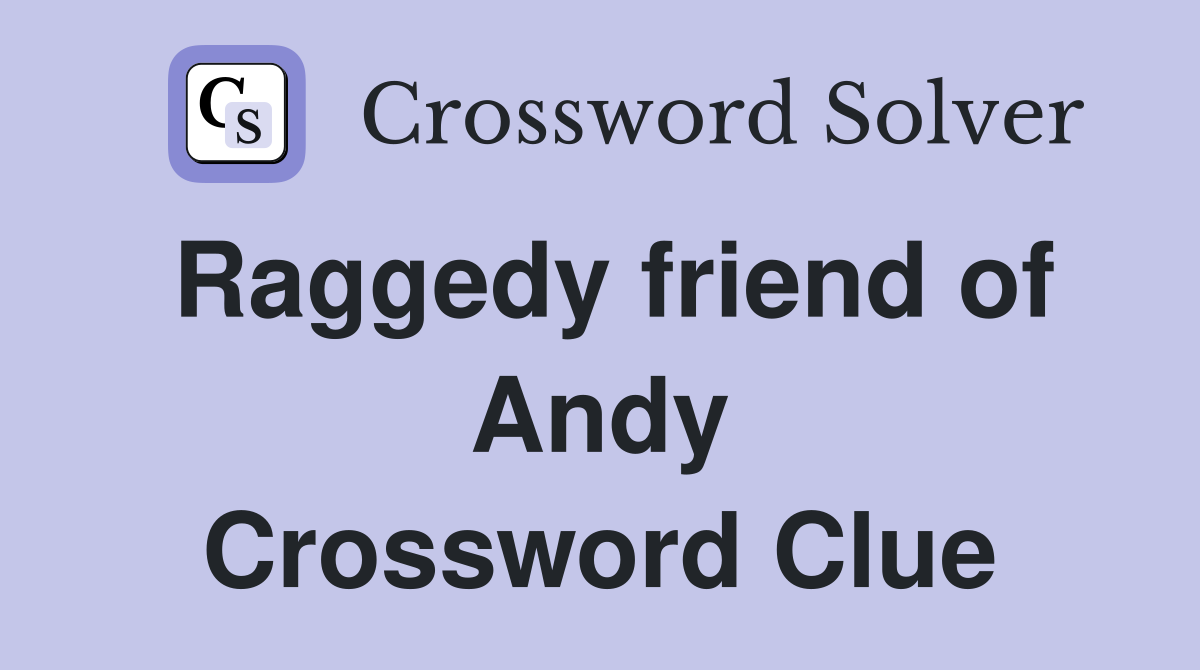 Raggedy friend of Andy Crossword Clue