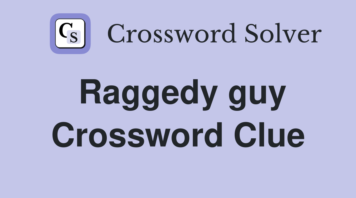 Raggedy guy Crossword Clue