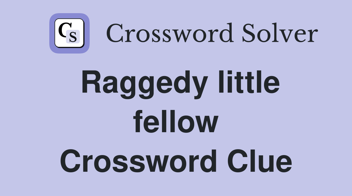 Raggedy little fellow Crossword Clue