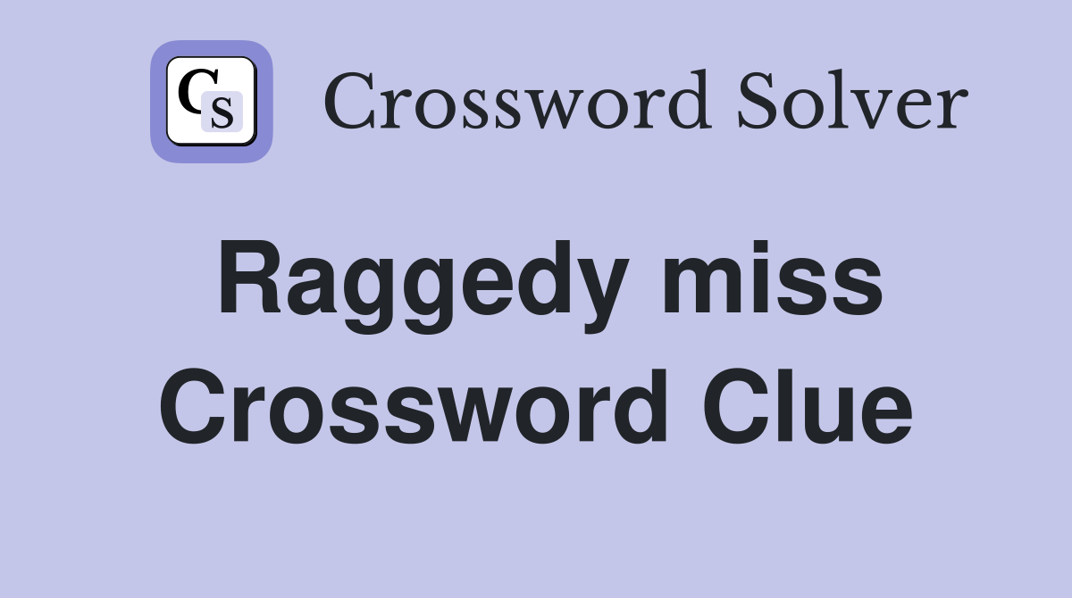 Raggedy miss Crossword Clue
