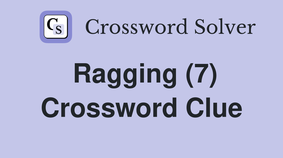 Ragging (7) Crossword Clue