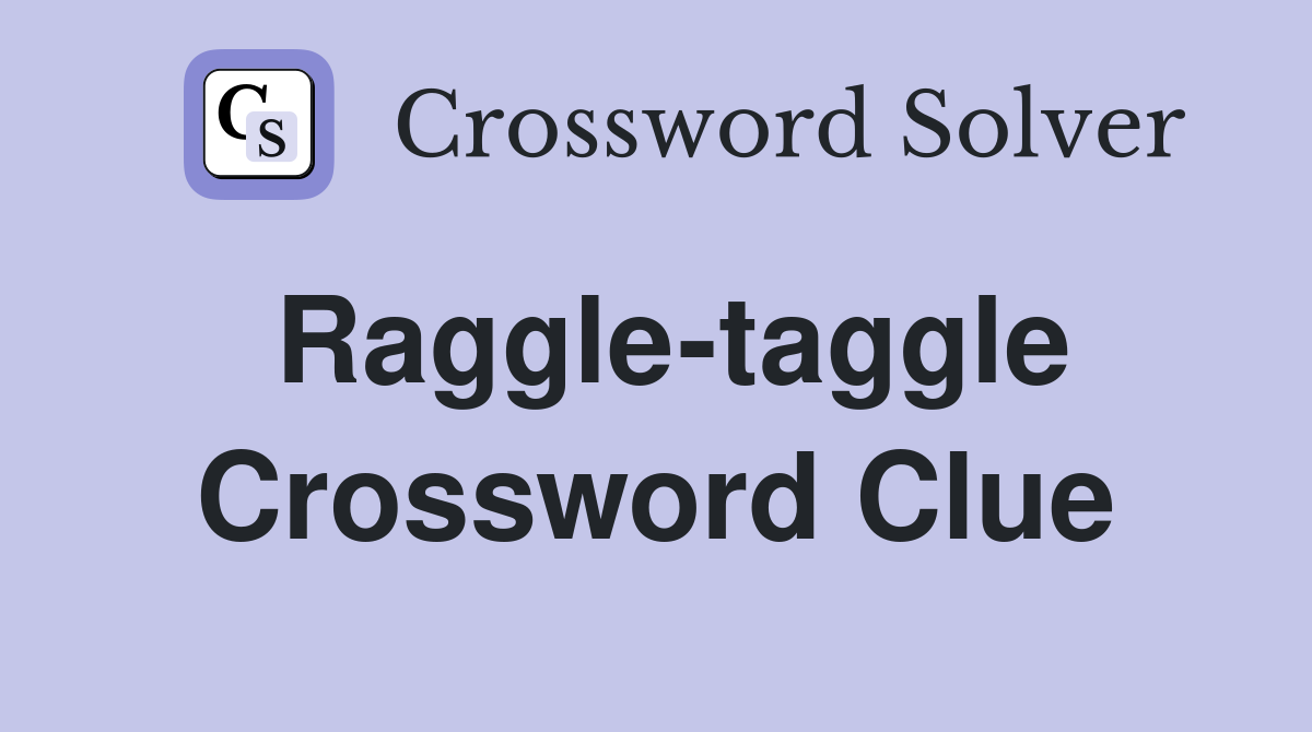 Raggle-taggle Crossword Clue