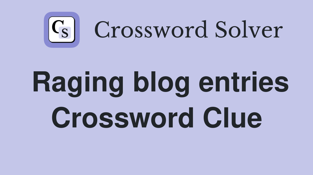 Raging blog entries Crossword Clue
