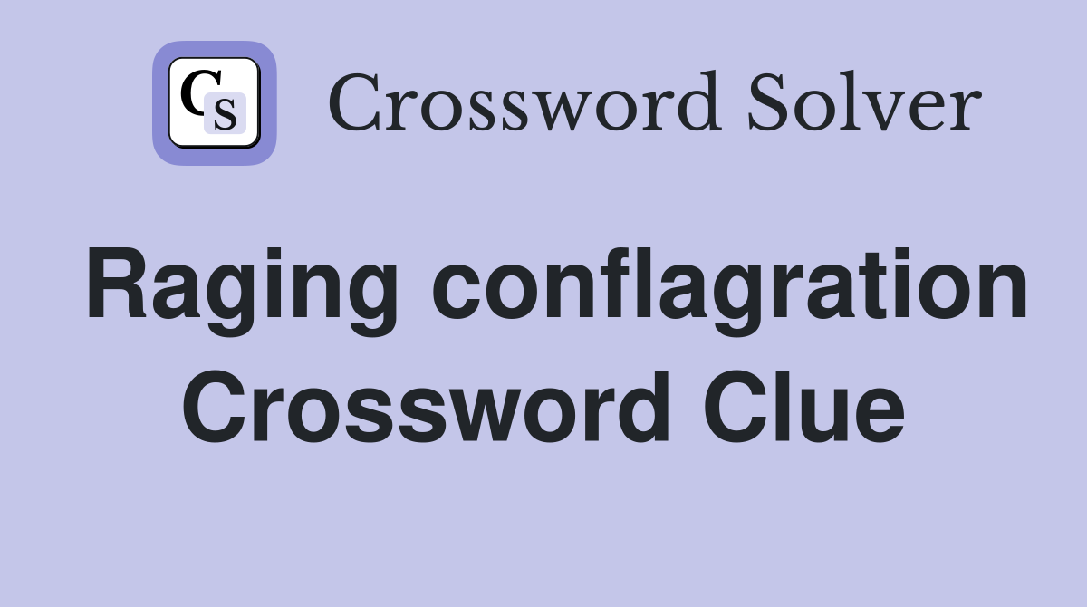 Raging conflagration Crossword Clue