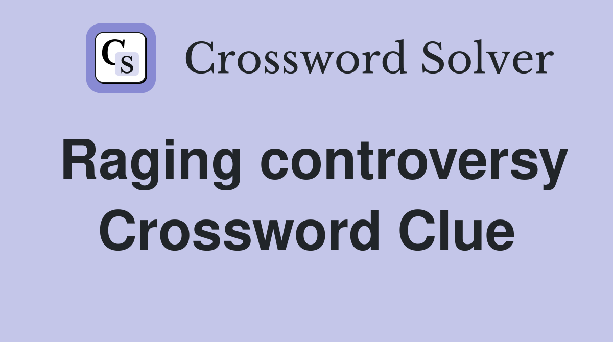 Raging controversy Crossword Clue