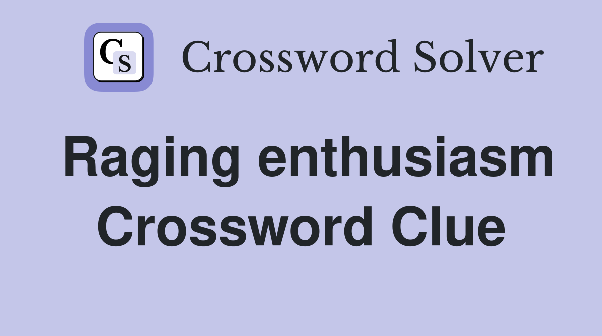 Raging enthusiasm Crossword Clue