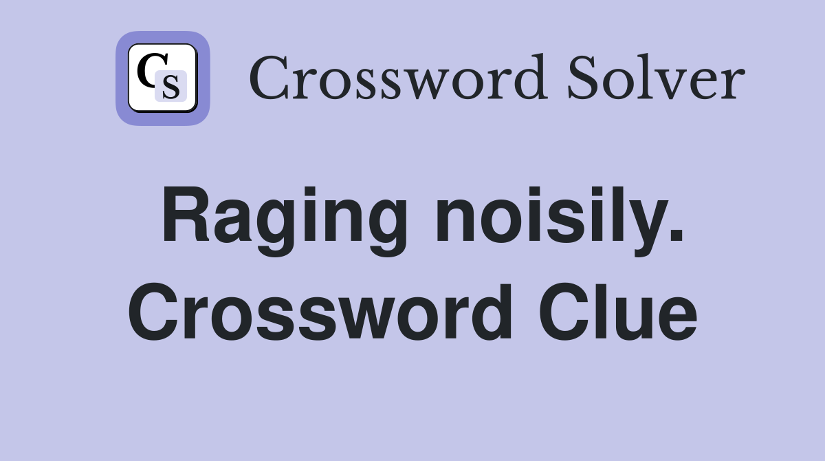 Raging noisily. Crossword Clue