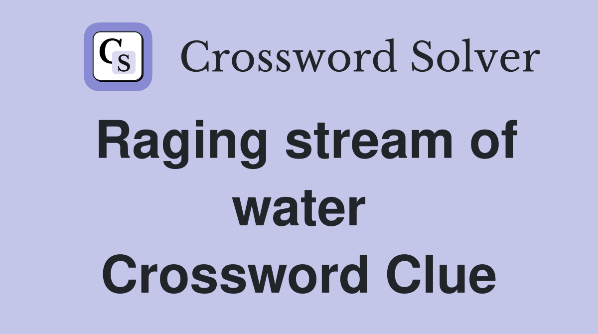 Raging stream of water Crossword Clue