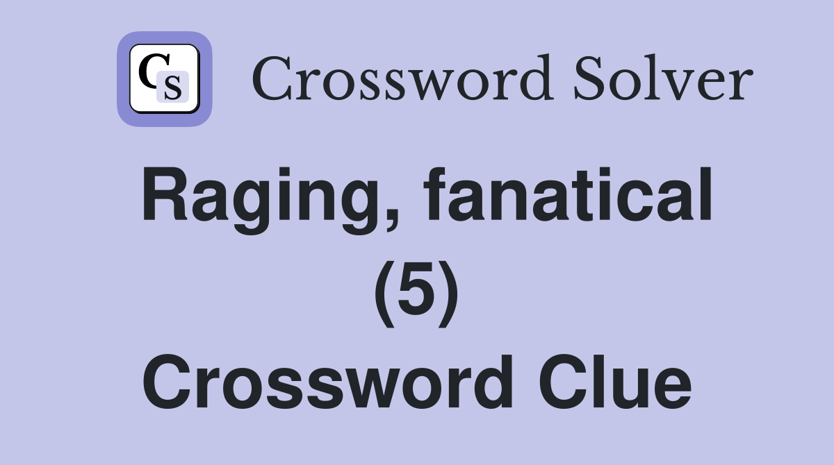 Raging, fanatical (5) Crossword Clue