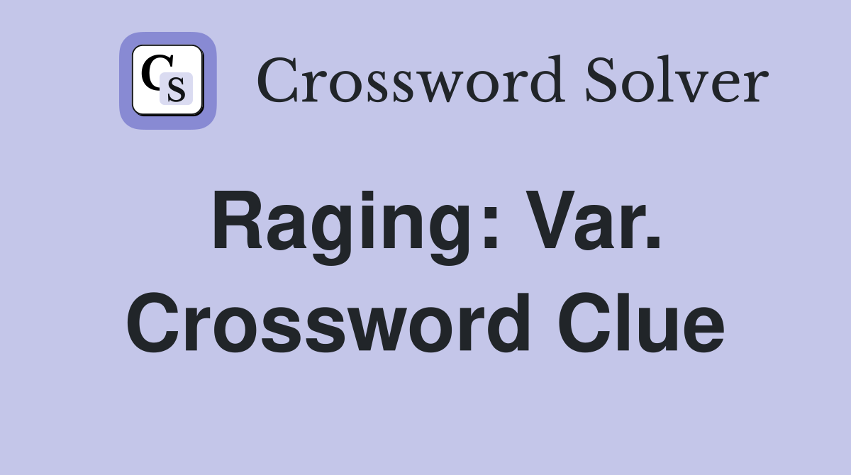 Raging: Var. Crossword Clue
