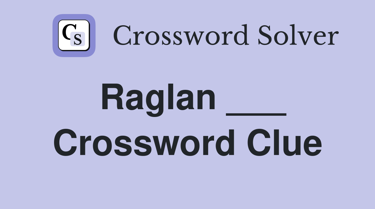 Raglan ___ Crossword Clue
