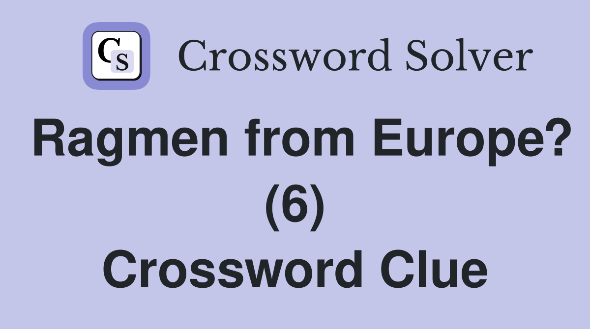 Ragmen from Europe? (6) Crossword Clue
