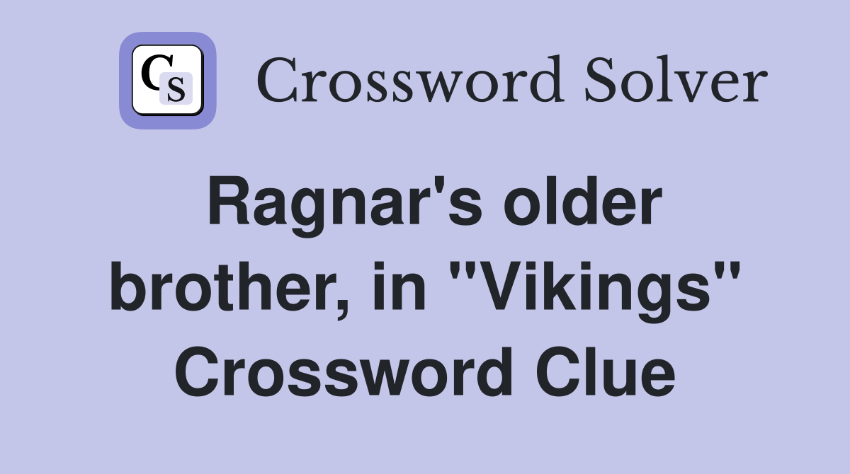 Ragnar's older brother, in "Vikings" Crossword Clue