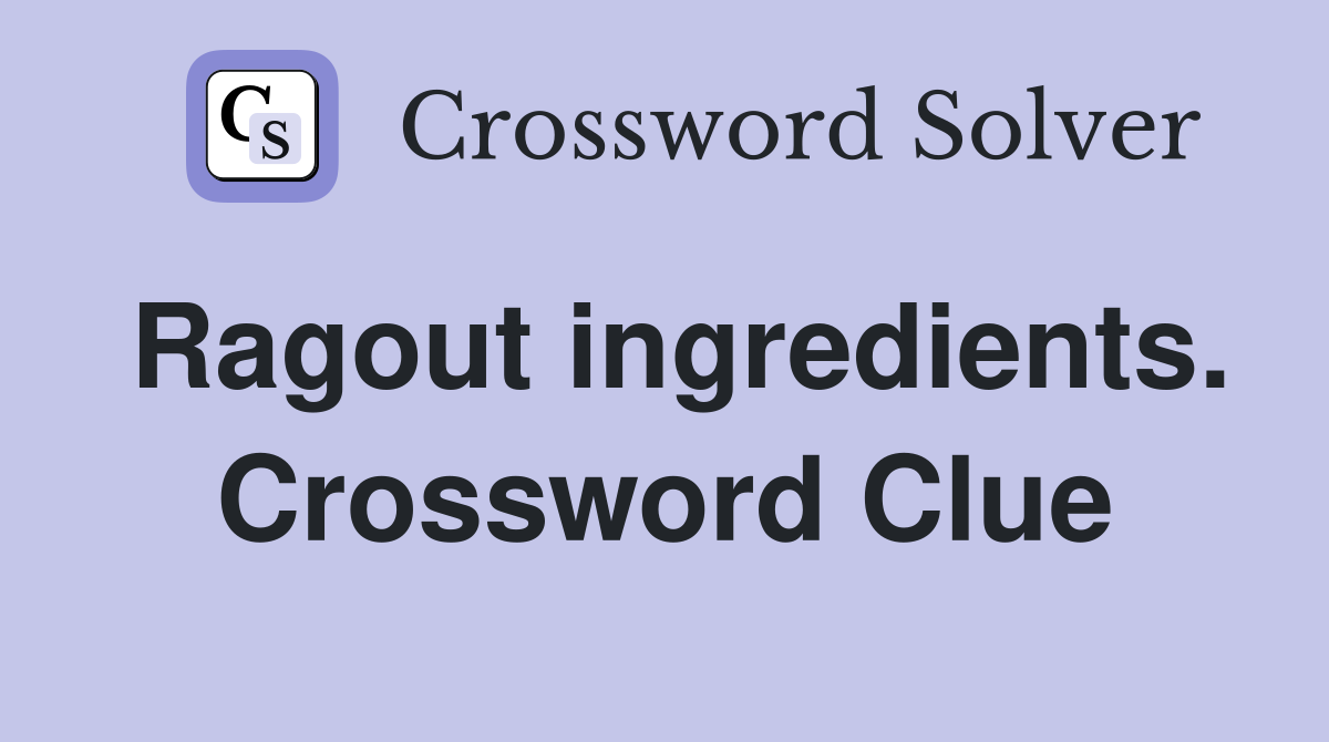 Ragout ingredients. Crossword Clue