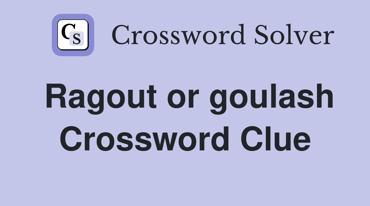 Ragout or goulash Crossword Clue